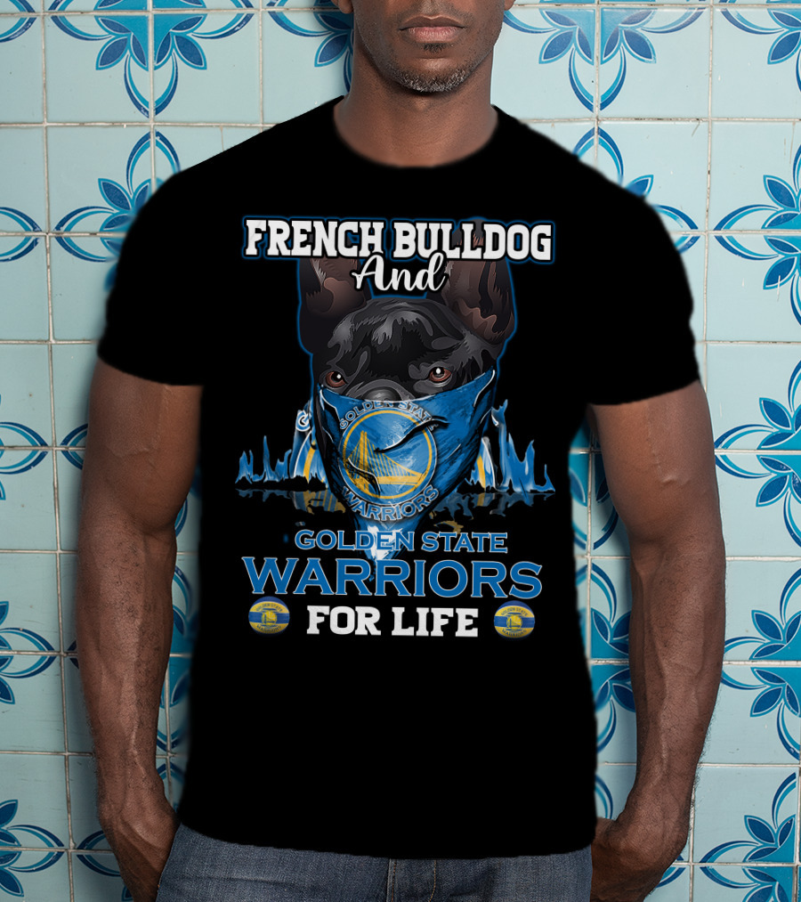 French Bulldog And Golden State Warriors For Life T-Shirt