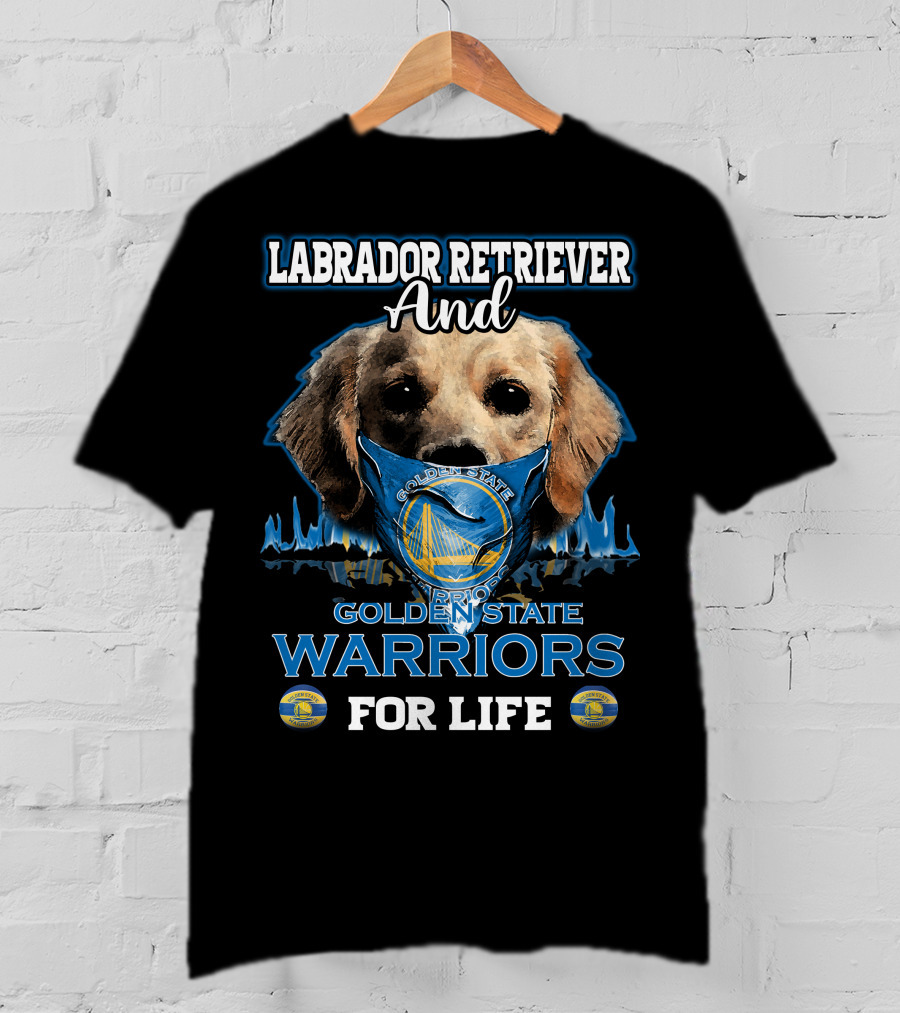 Labrador Retriever And Golden State Warriors For Life T-Shirt