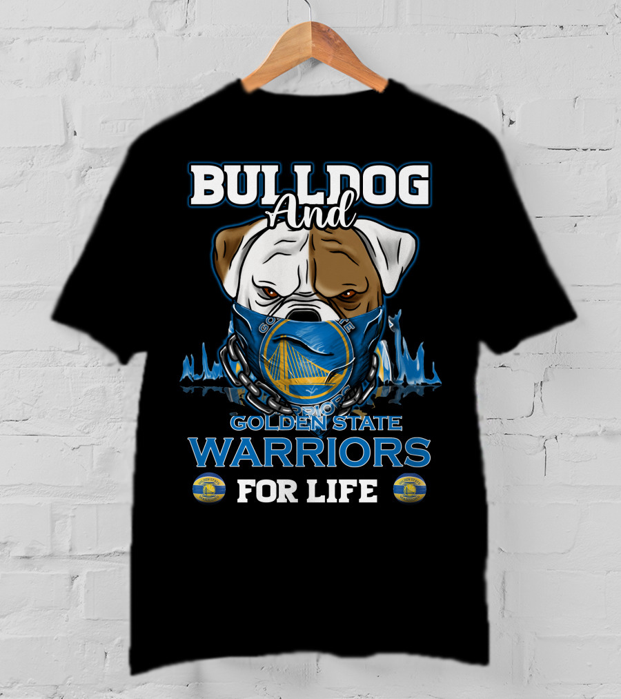 Bulldog And Golden State Warriors For Life T-Shirt