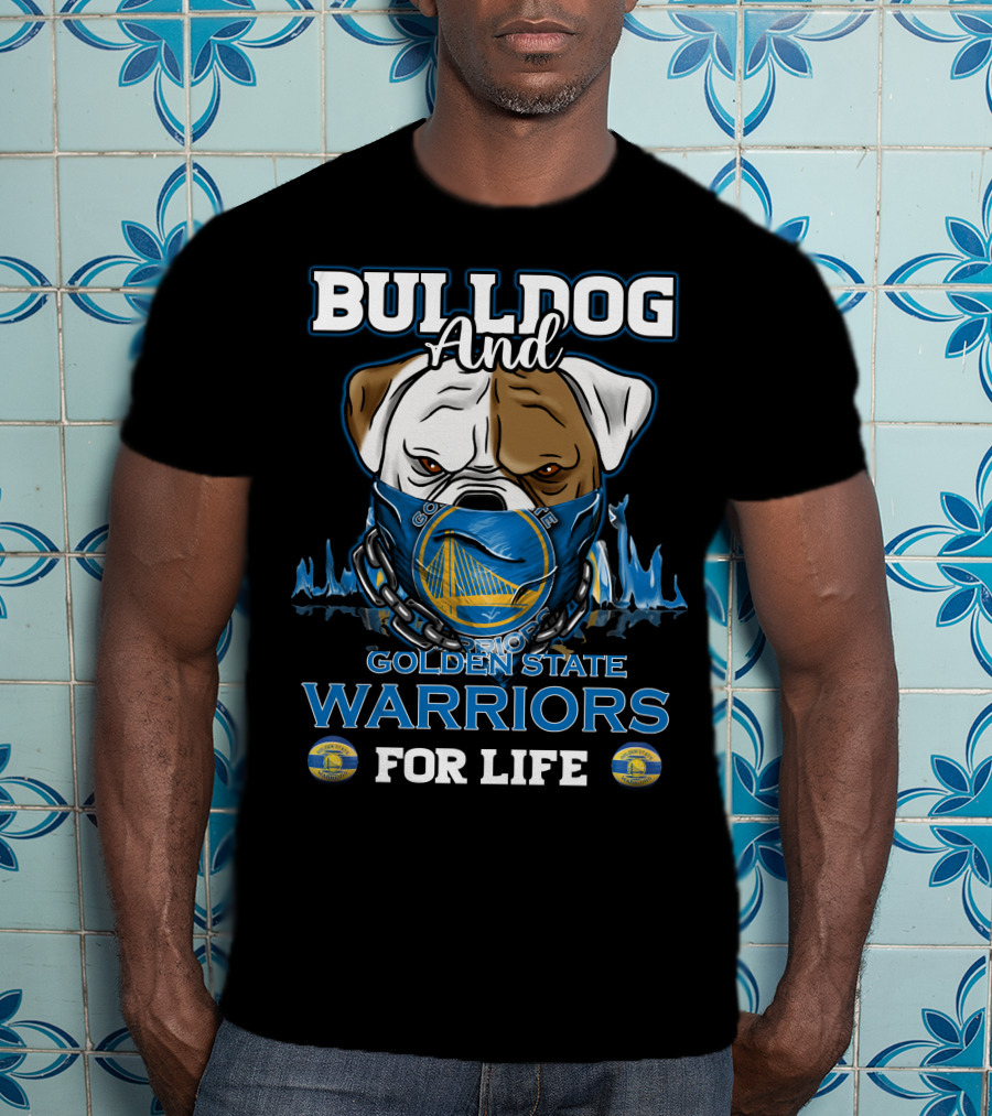 Bulldog And Golden State Warriors For Life T-Shirt