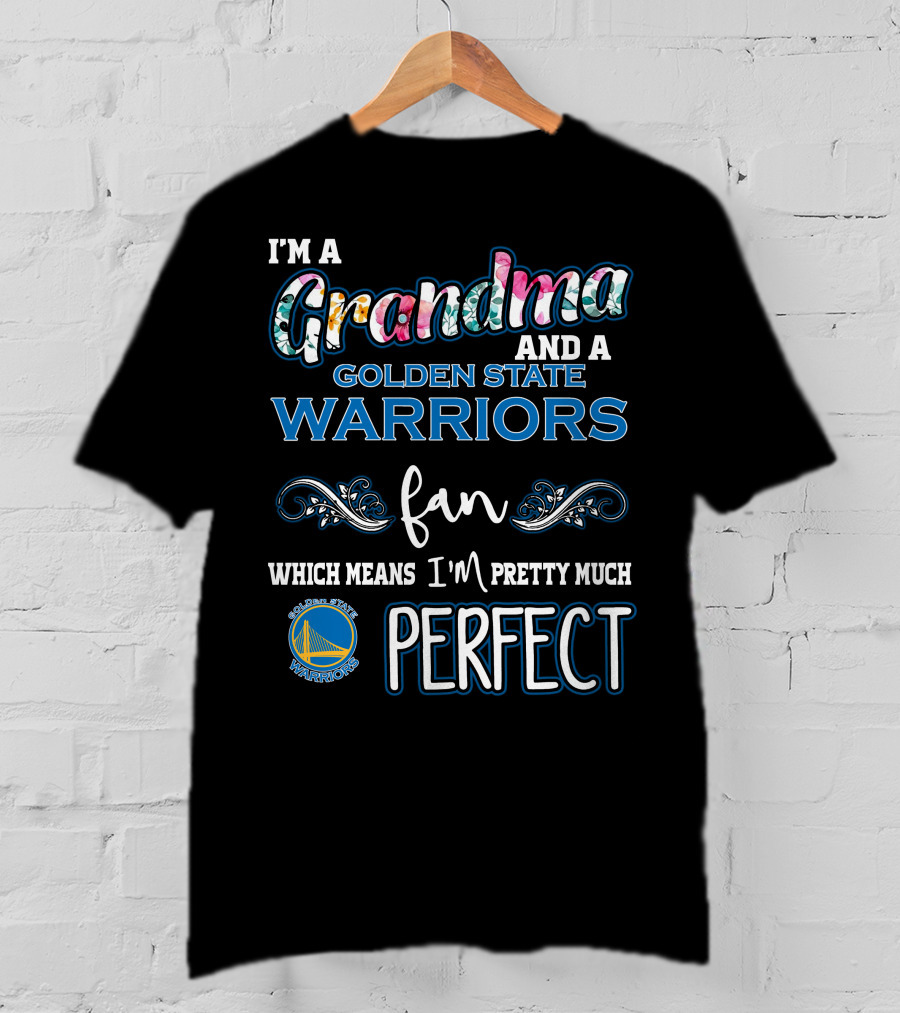 I'm A Grandma And A Golden State Warriors Fan Which Means I'm Pretty Much Perfect T-Shirt
