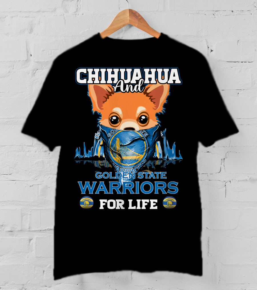 Chihuahua And Golden State Warriors For Life T-Shirt