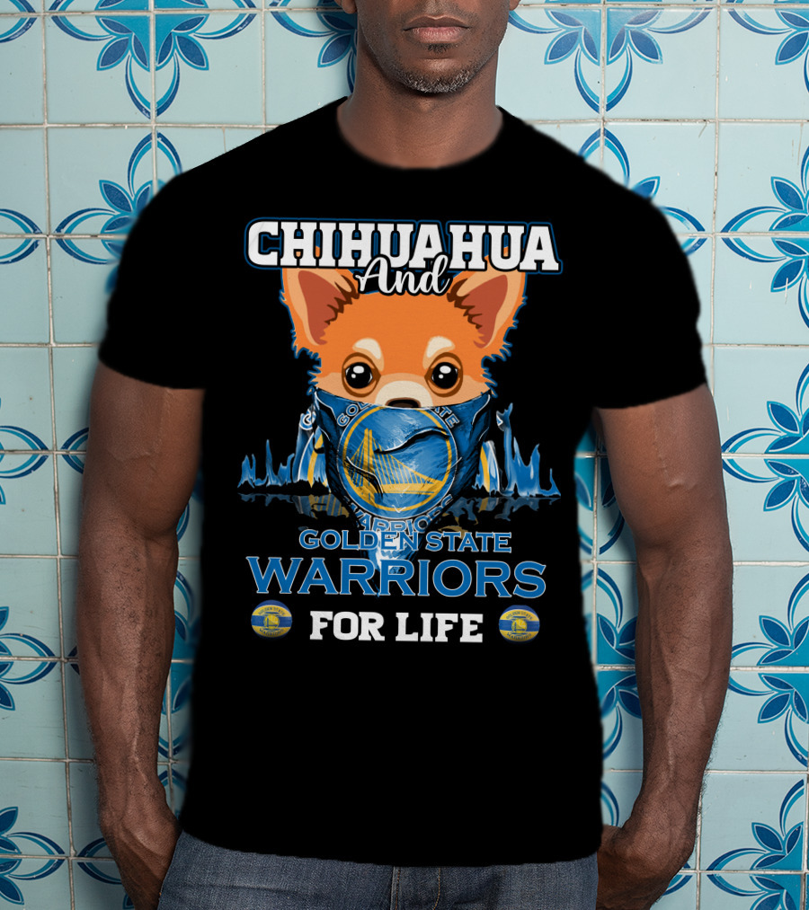 Chihuahua And Golden State Warriors For Life T-Shirt