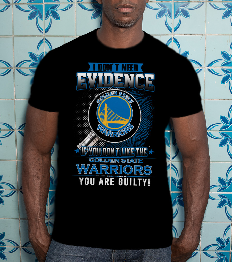 I Don't Need Evidence Golden State Warriors You Are Guilty T-Shirt