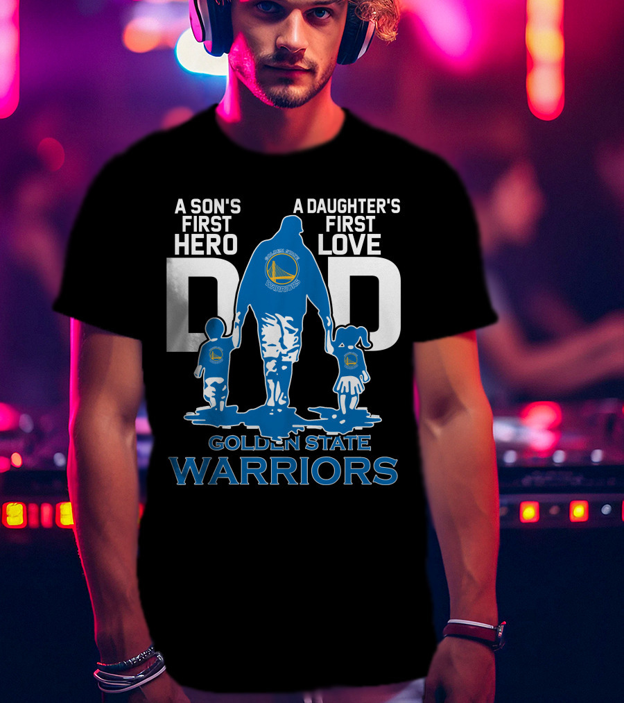 A Son's First Hero A Daughter's First Love Dad Golden State Warriors T-Shirt