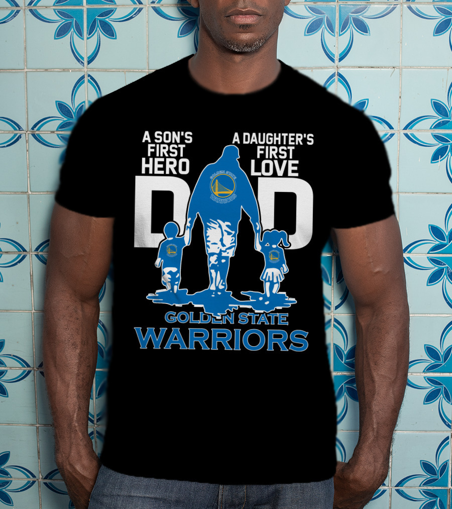 A Son's First Hero A Daughter's First Love Dad Golden State Warriors T-Shirt