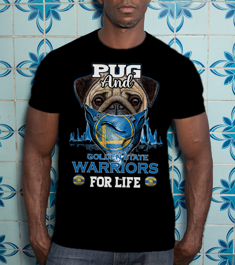 Pug And Golden State Warriors For Life T-Shirt