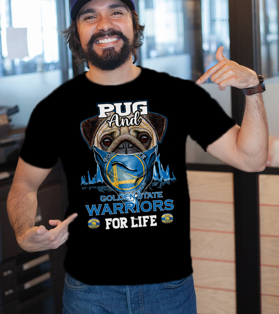 Pug And Golden State Warriors For Life T-Shirt
