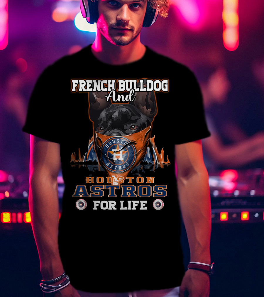 French Bulldog And Houston Astros For Life T-Shirt