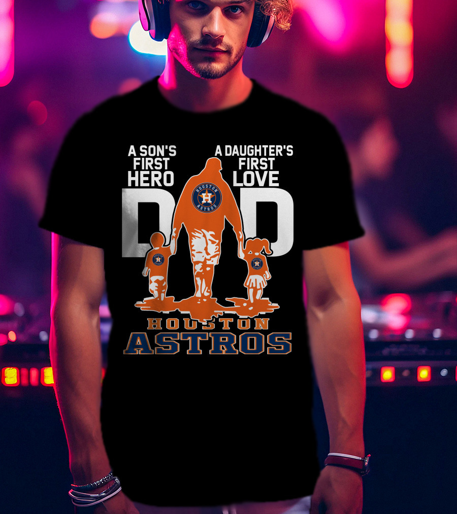 A Son's First Hero A Daughter's First Love Dad Houston Astros T-Shirt
