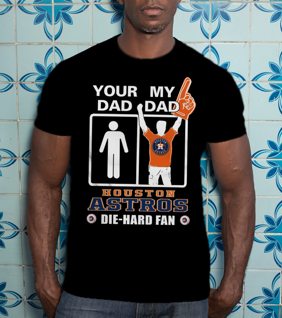 Your Dad My Dad Houston Astros Die-Hard Fan T-Shirt