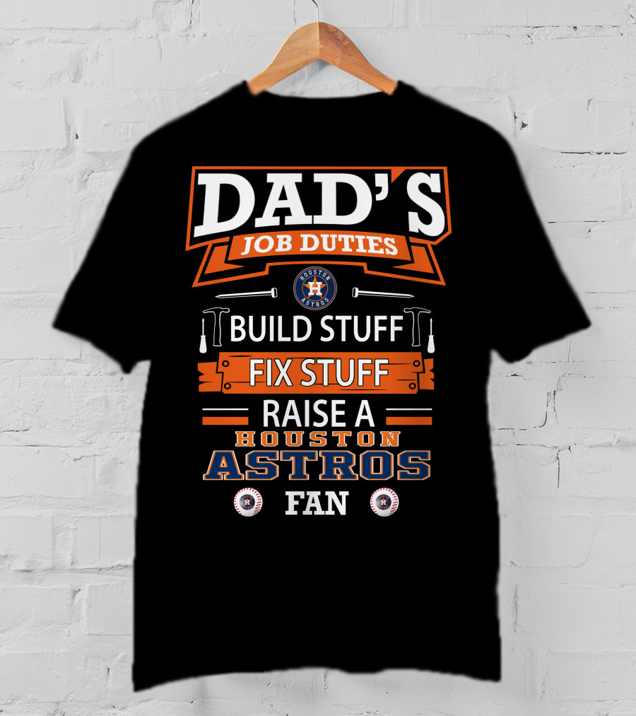 Dad's Job Duties Build Stuff Fix Stuff Raise A Houston Astros Fan T-Shirt