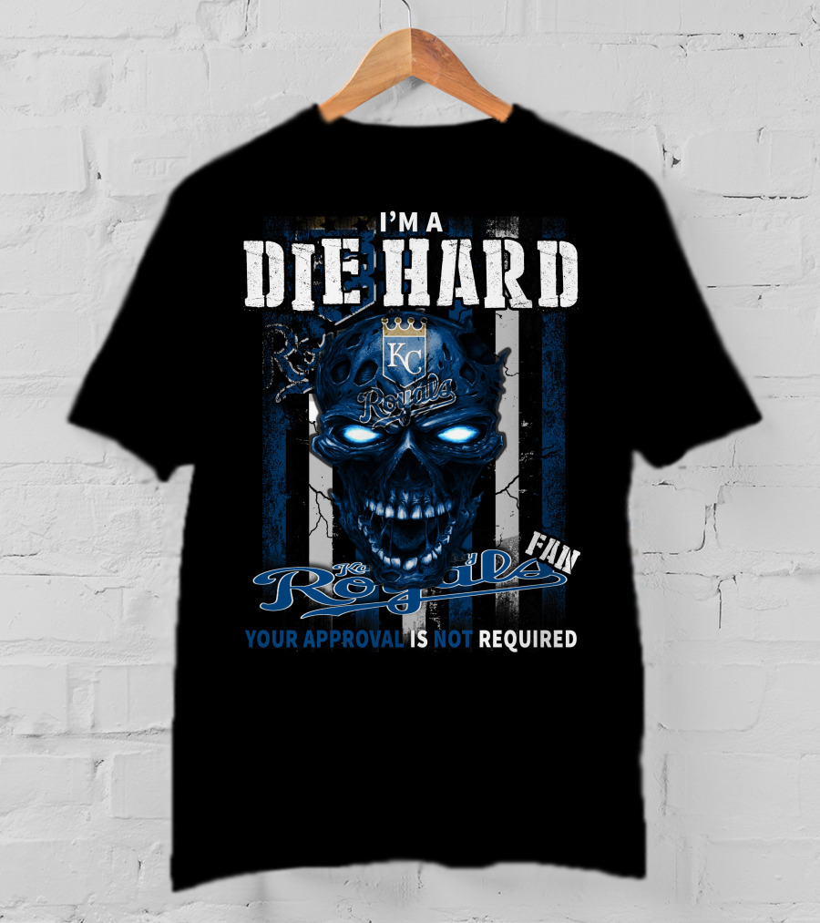 I'm A Die Hard Kc Royals Fan Your Approval Is Not Required T-Shirt
