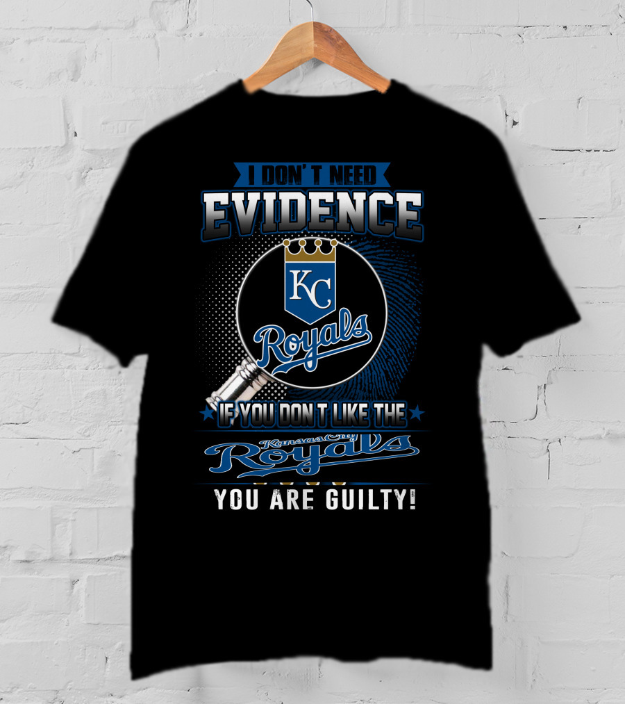 I Don't Need Evidence If You Don't Like The Kansas City Royals You Are Guilty Kc Royals T-Shirt