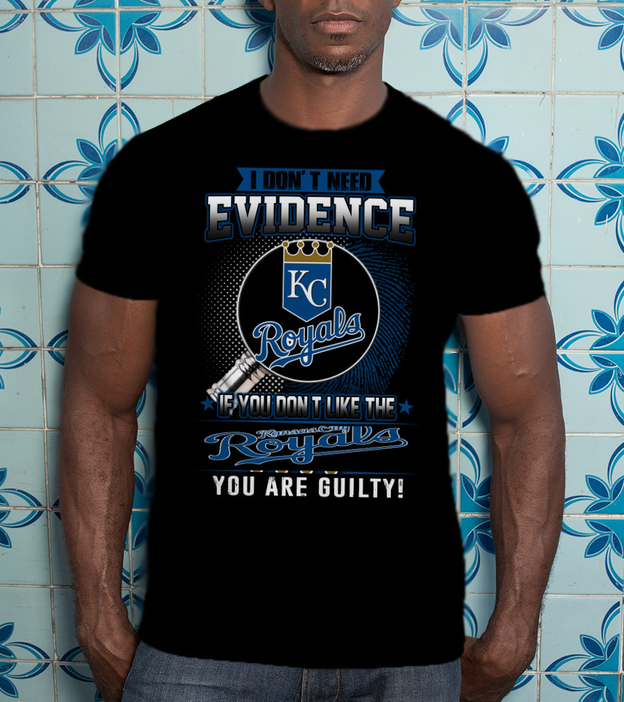 I Don't Need Evidence If You Don't Like The Kansas City Royals You Are Guilty Kc Royals T-Shirt