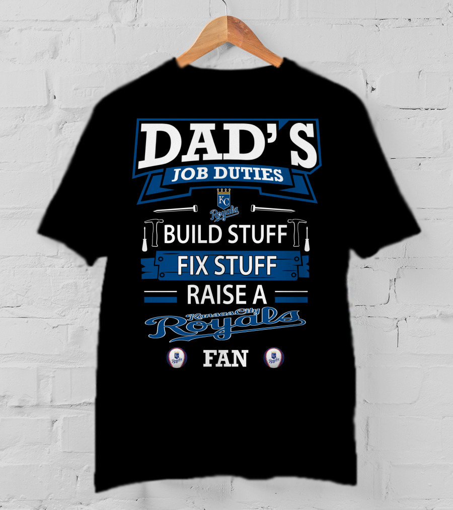 DAD'S JOB DUTIES KC Royals Build Stuff Fix Stuff Raise A Kansas City Royals Fan T-Shirt