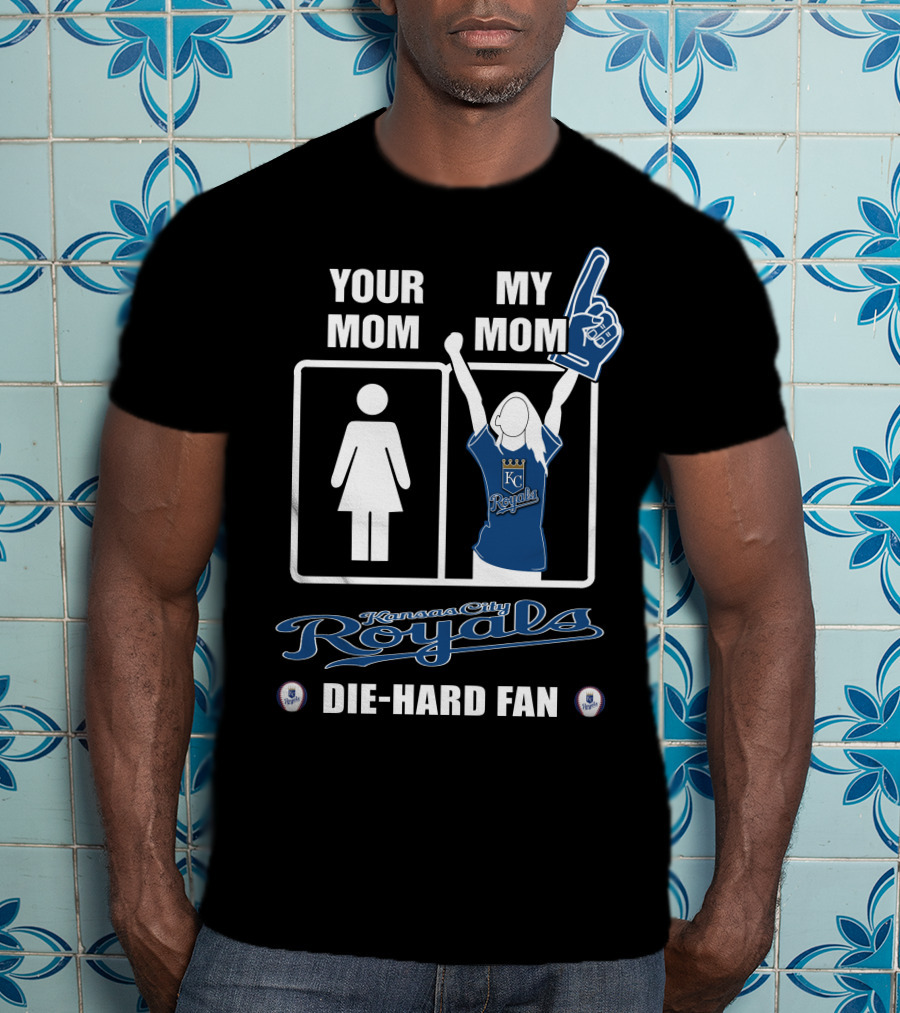 YOUR MOM MY MOM Kansas City Royals Die-Hard Fan T-Shirt