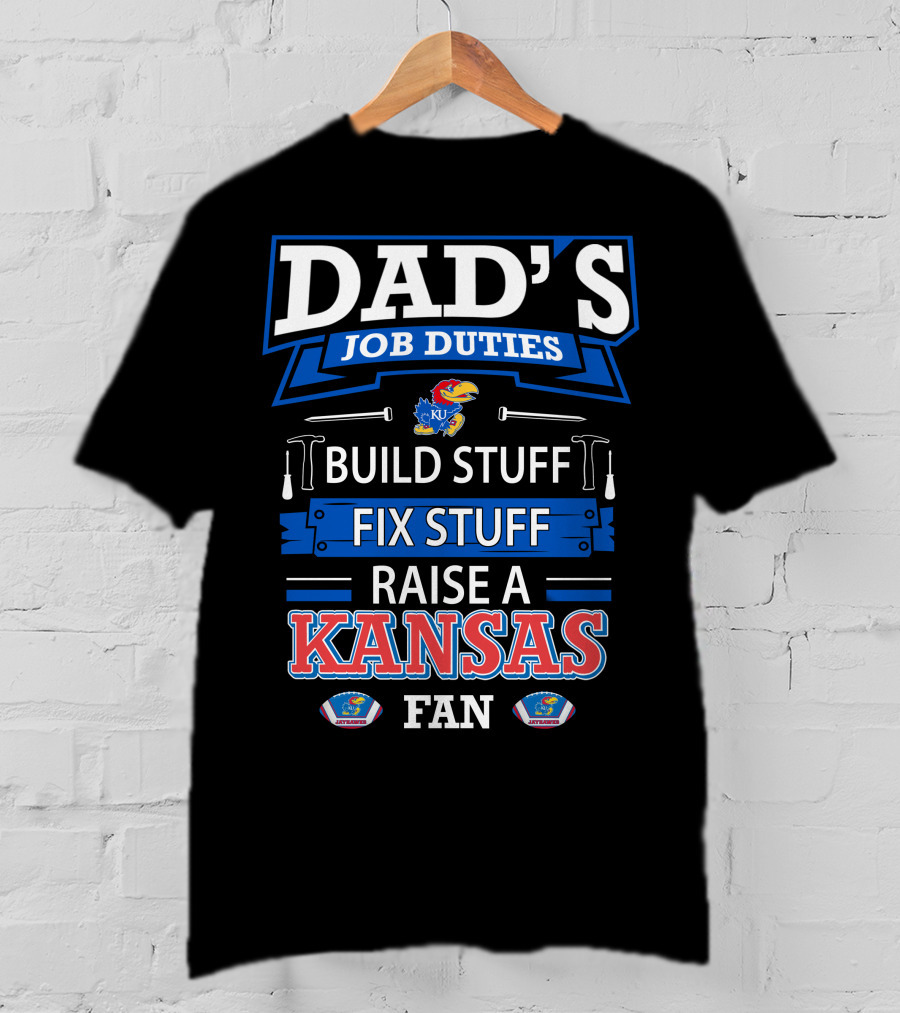 Dad's Job Duties Build Stuff Fix Stuff Raise A Kansas Jayhawks Fan T-Shirt