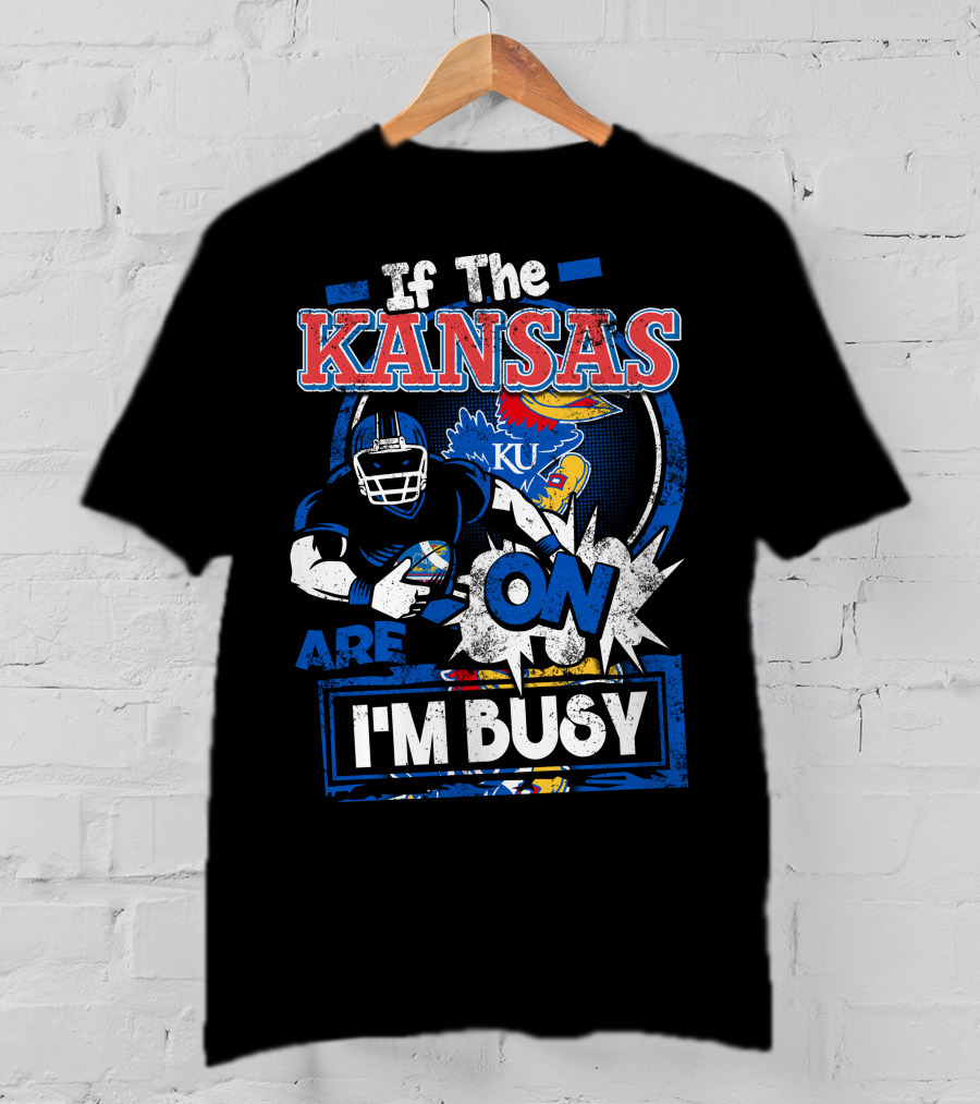 If The Kansas Jayhawks Are On I'm Busy T-Shirt