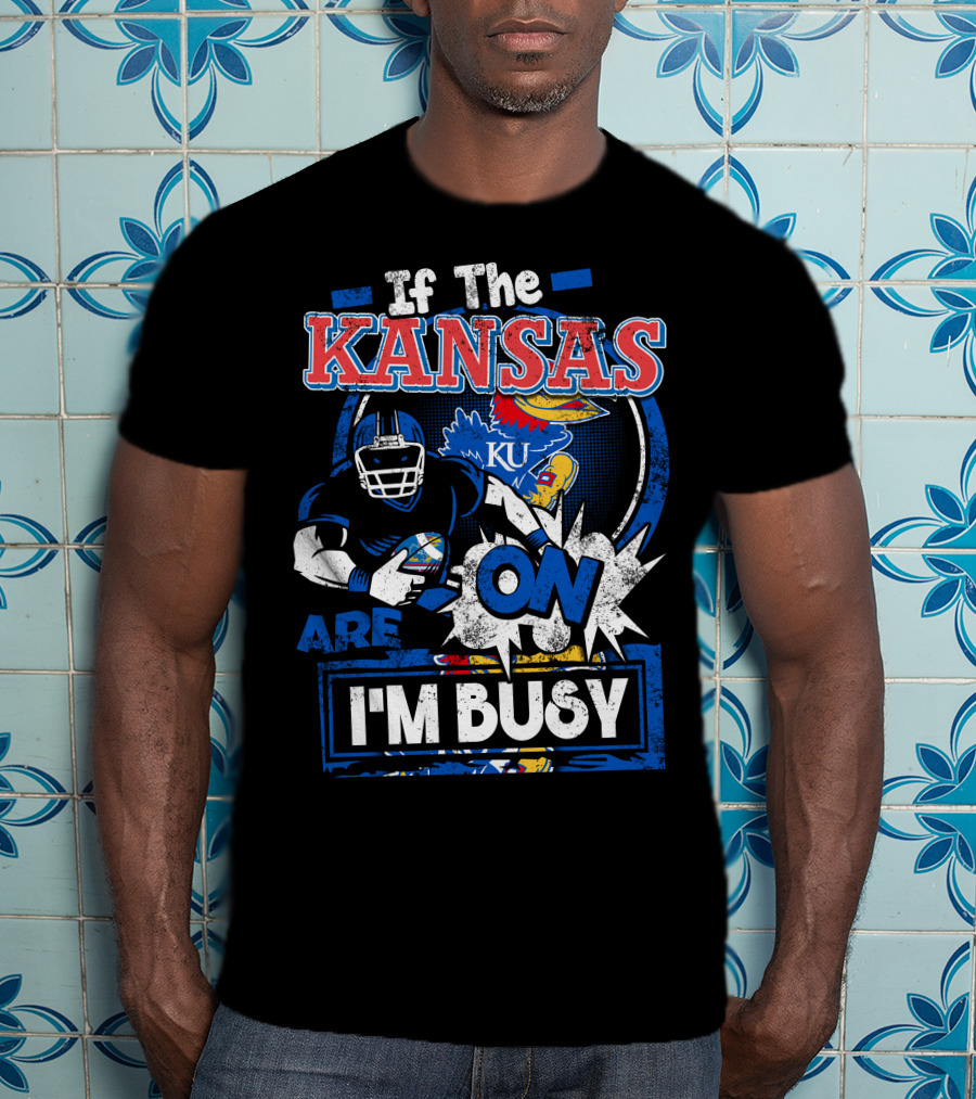 If The Kansas Jayhawks Are On I'm Busy T-Shirt