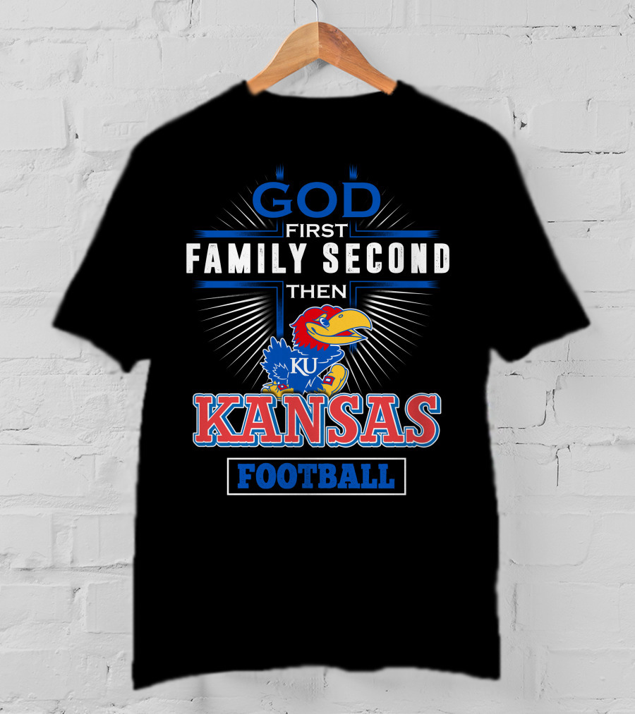 God First Family Second Then Kansas Football KU Jayhawks T-Shirt