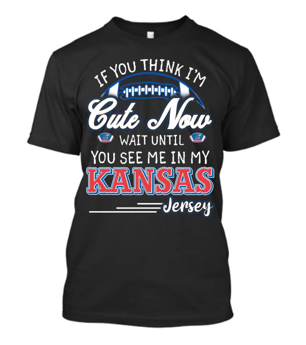 If You Think I'm Cute Now Wait Until You See Me In My Kansas Jersey T-Shirt