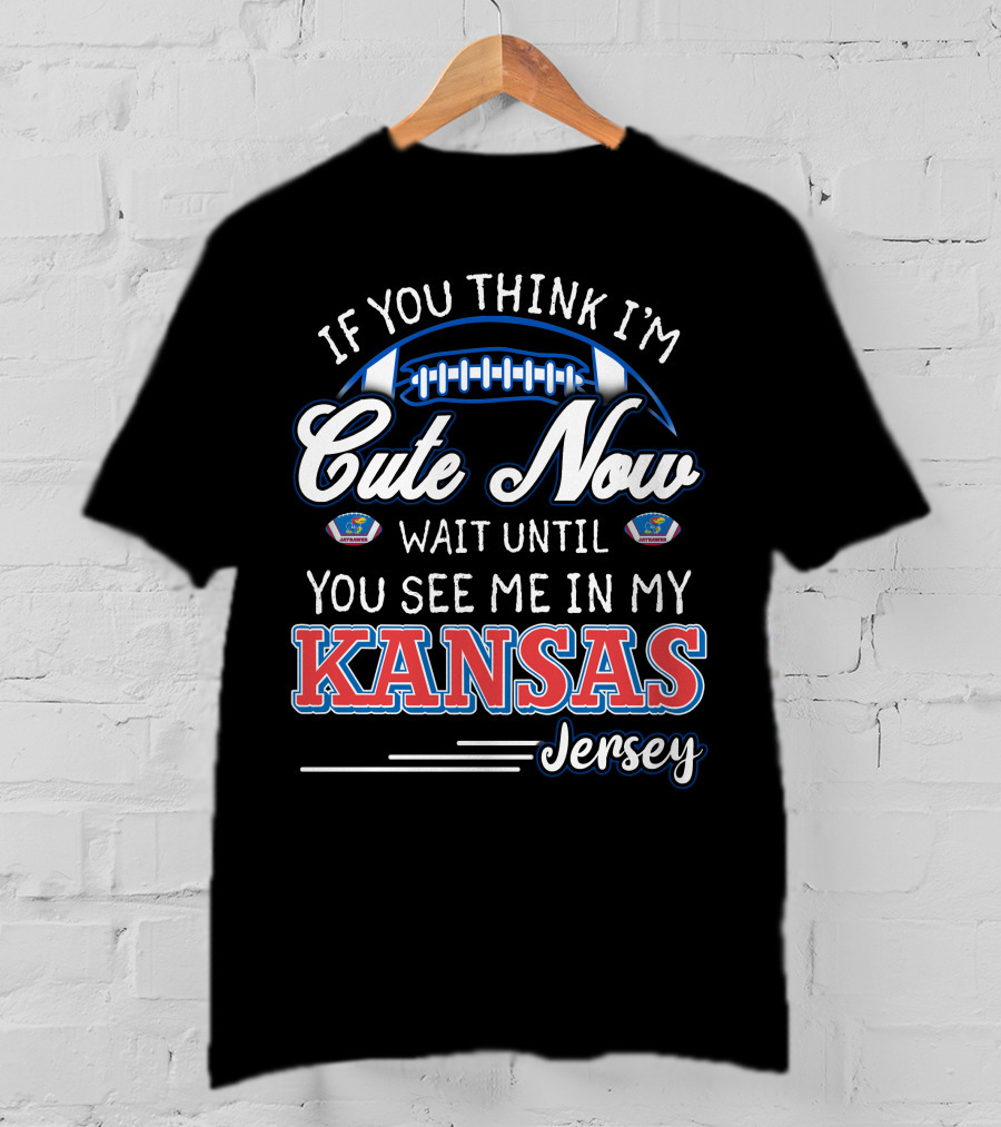 If You Think I'm Cute Now Wait Until You See Me In My Kansas Jersey T-Shirt