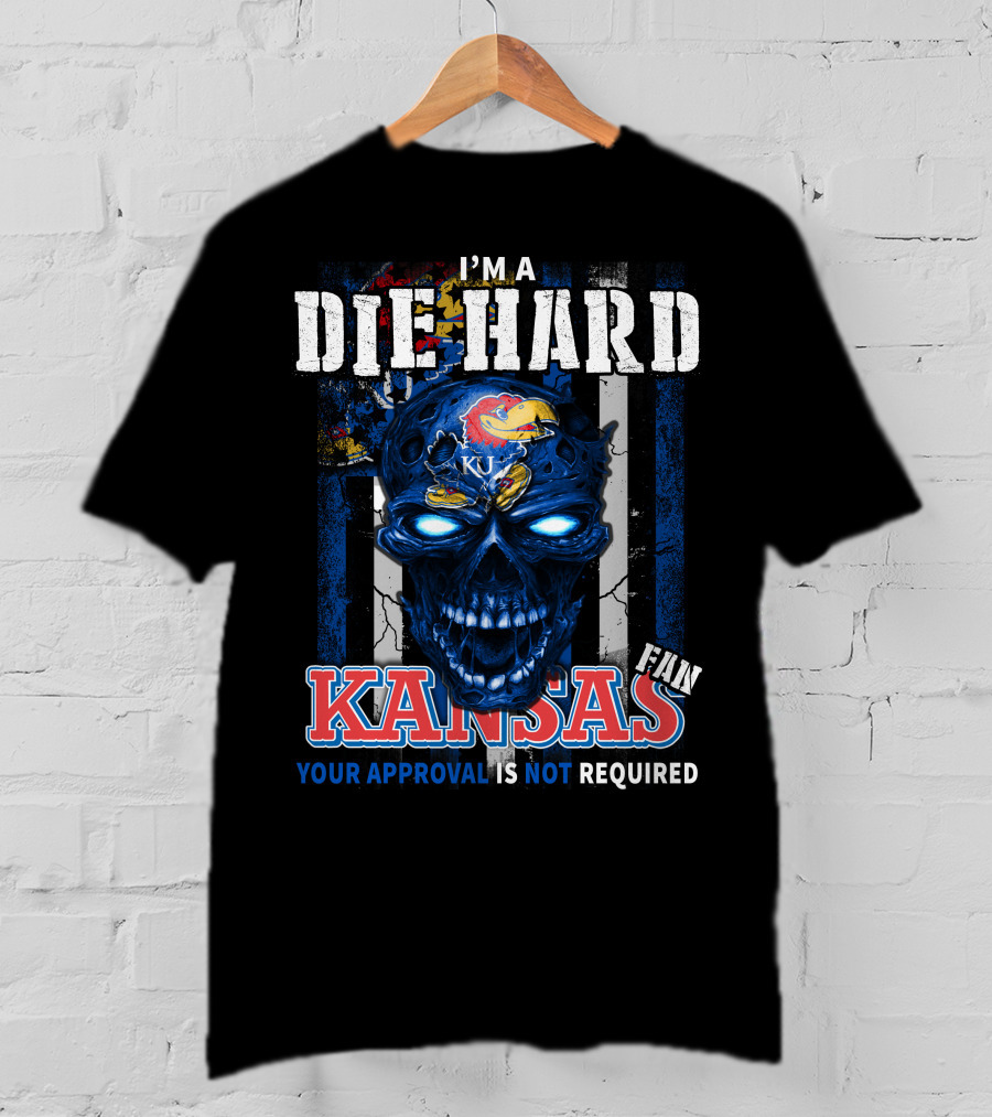 I'm A Die Hard Kansas Fan Your Approval Is Not Required KU Jayhawks T-Shirt