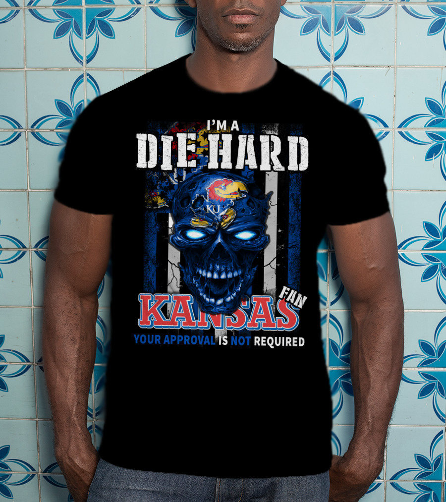 I'm A Die Hard Kansas Fan Your Approval Is Not Required KU Jayhawks T-Shirt