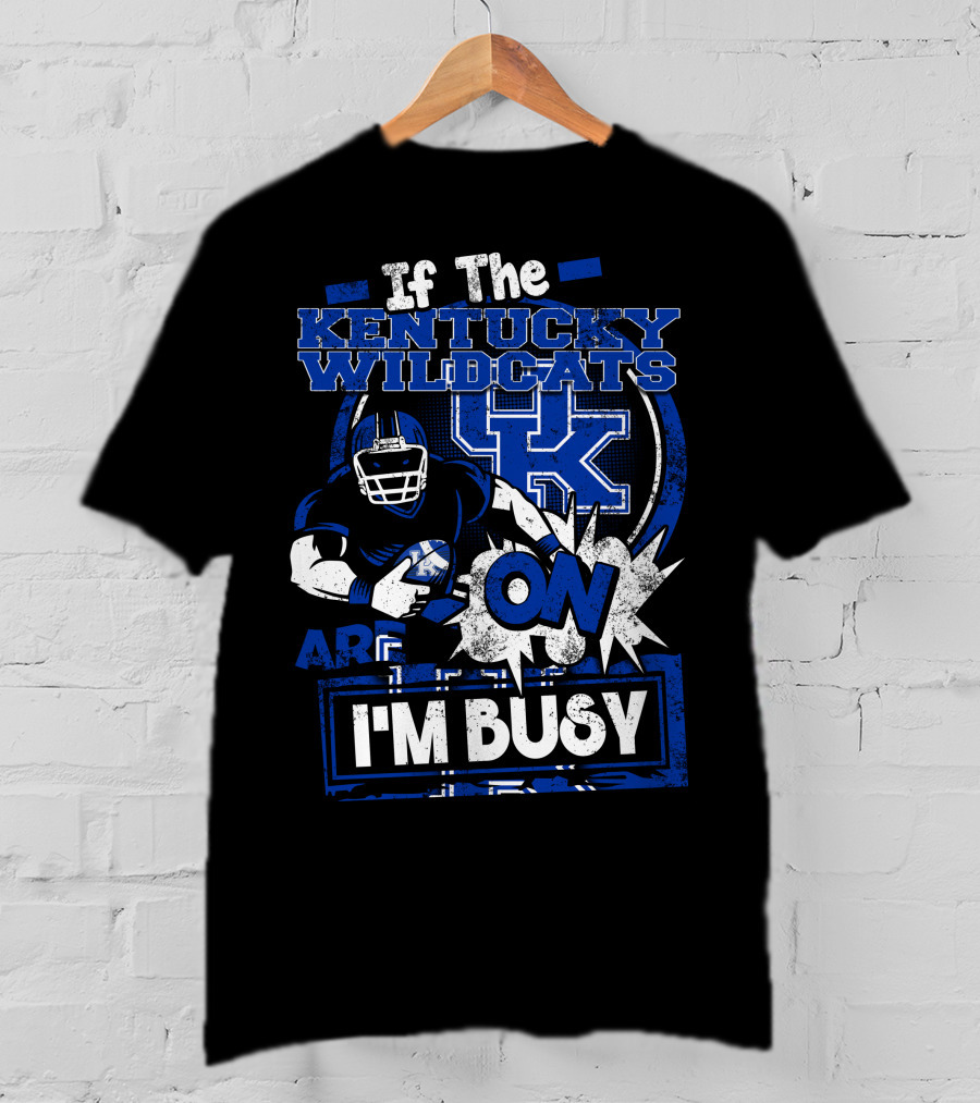 If The Kentucky Wildcats Are On I'm Busy T-Shirt