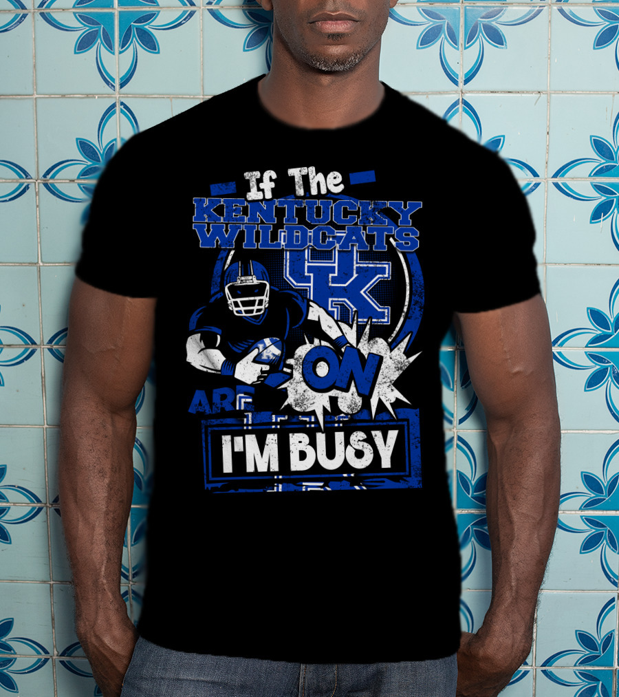If The Kentucky Wildcats Are On I'm Busy T-Shirt