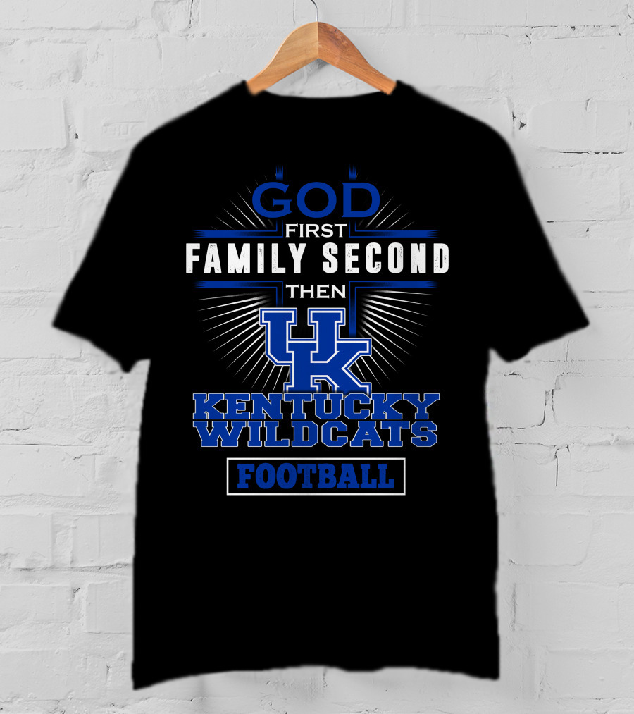God First Family Second Then Kentucky Wildcats Football T-Shirt