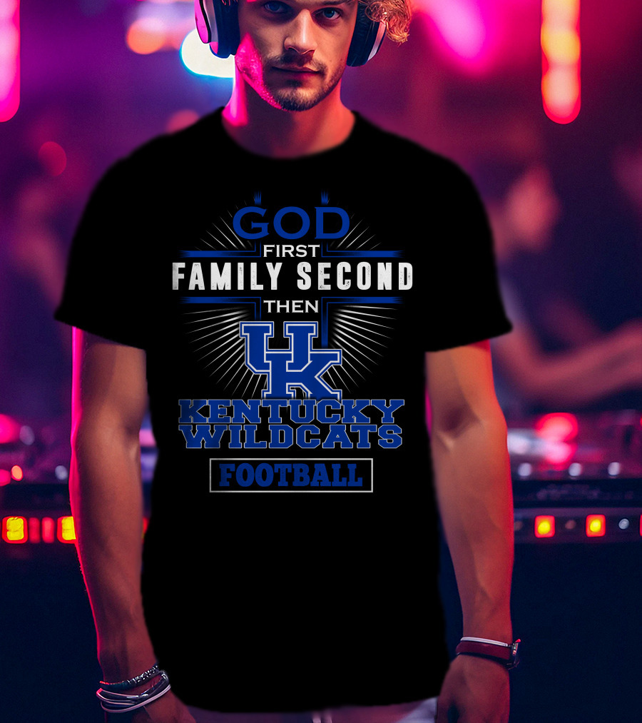 God First Family Second Then Kentucky Wildcats Football T-Shirt