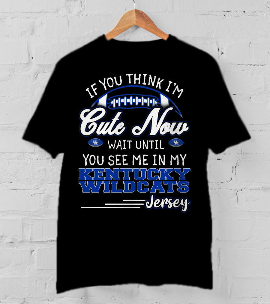 If You Think I'm Cute Now Wait Until You See Me In My Kentucky Wildcats Jersey T-Shirt