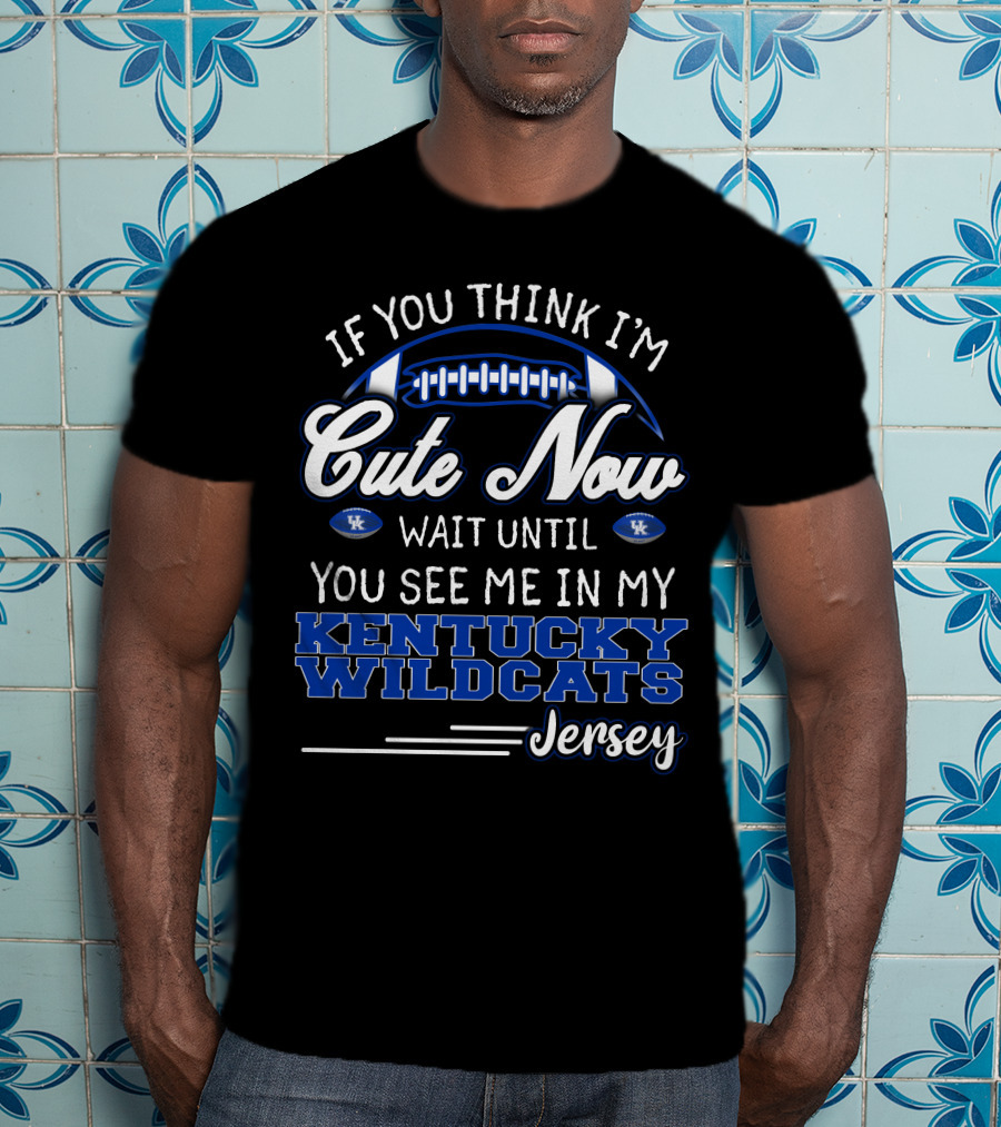 If You Think I'm Cute Now Wait Until You See Me In My Kentucky Wildcats Jersey T-Shirt