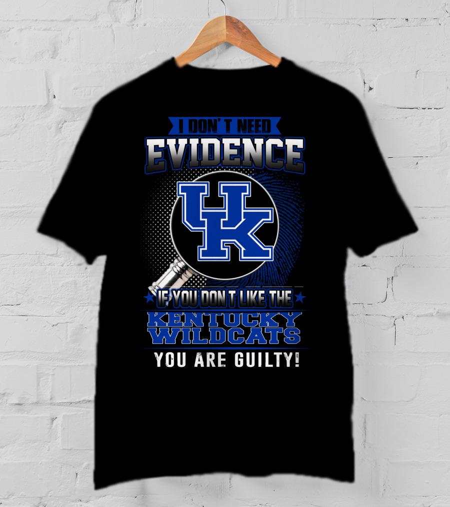 I Don't Need Evidence If You Don't Like The Kentucky Wildcats You Are Guilty T-Shirt