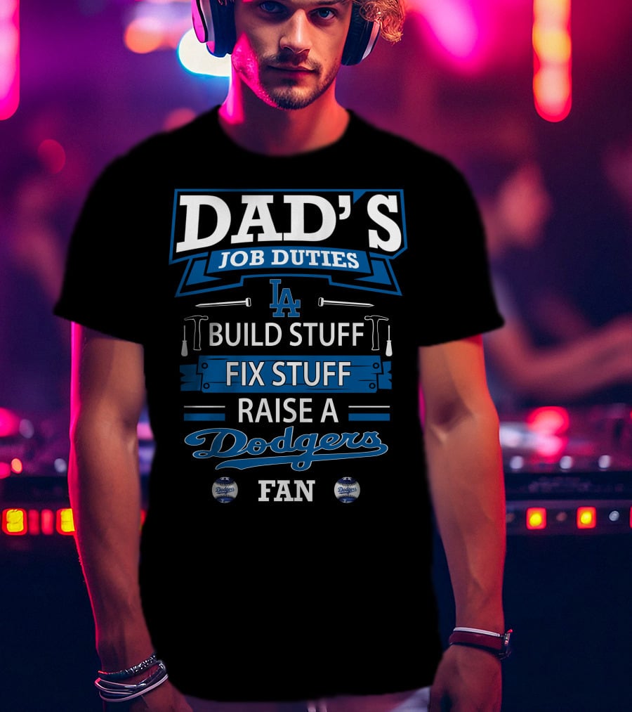 Dad's Job Duties Build Stuff Fix Stuff Raise A Dodgers Fan T-Shirt