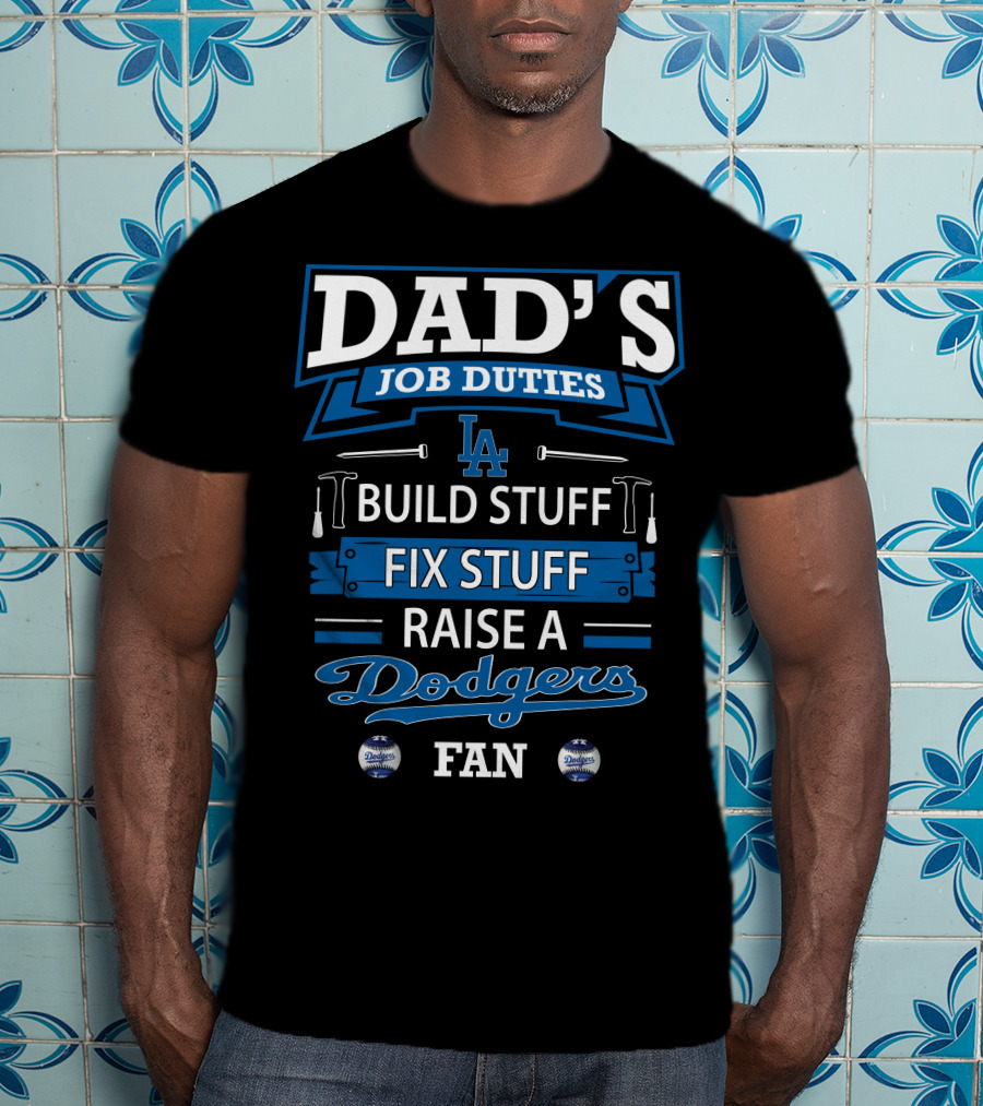 Dad's Job Duties Build Stuff Fix Stuff Raise A Dodgers Fan T-Shirt