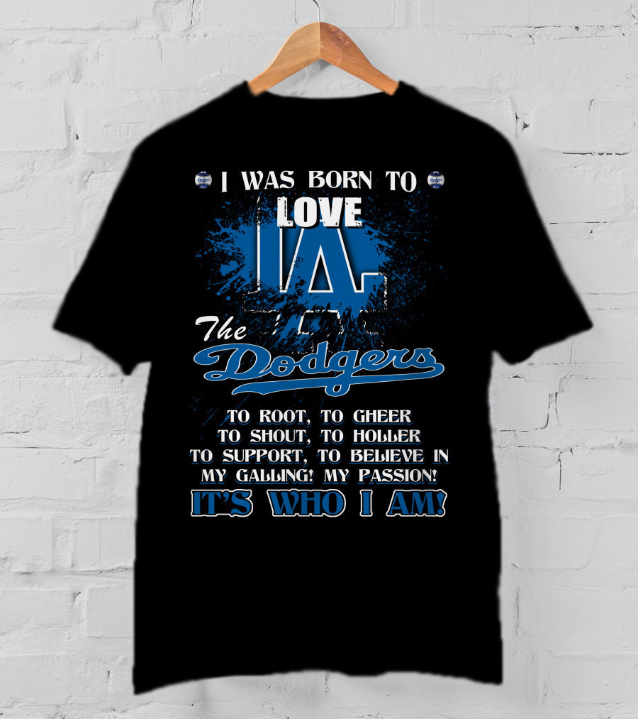 I Was Born To Love LA Dodgers It's Who I Am T-Shirt