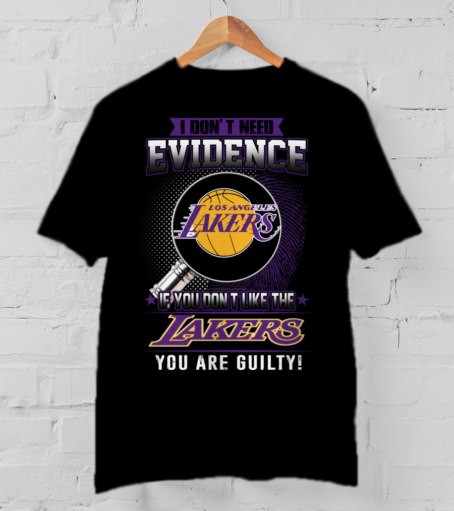 I Don't Need Evidence If You Don't Like The Los Angeles Lakers You Are Guilty T-Shirt