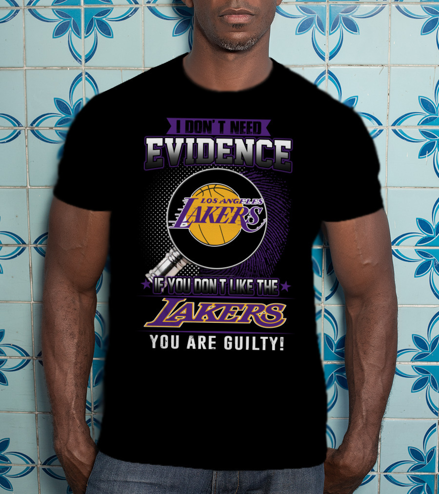 I Don't Need Evidence If You Don't Like The Los Angeles Lakers You Are Guilty T-Shirt
