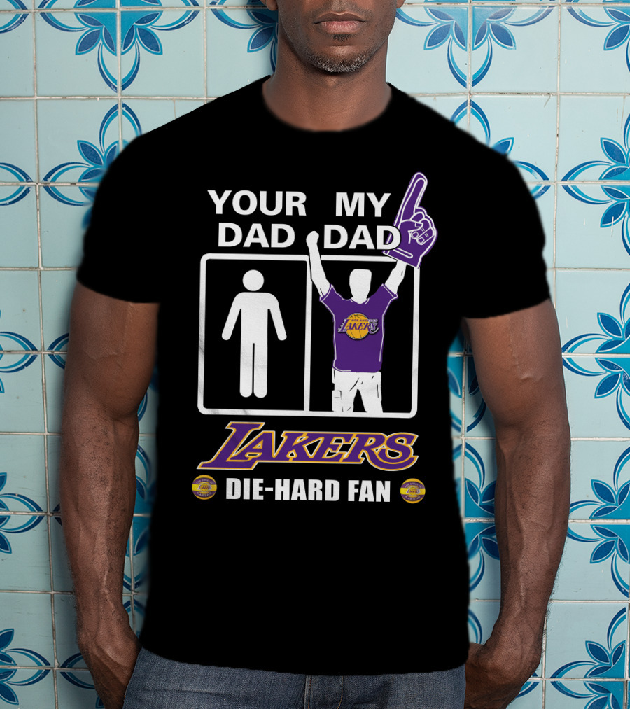 Your Dad My Dad Lakers Die-Hard Fan T-Shirt