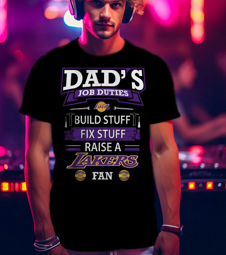 Dad's Job Duties Build Stuff Fix Stuff Raise A Los Angeles Lakers Fan T-Shirt