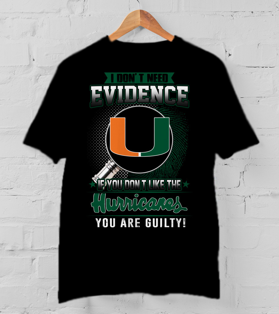 I Don't Need Evidence If You Don't Like The Hurricanes You Are Guilty Miami Hurricanes T-Shirt
