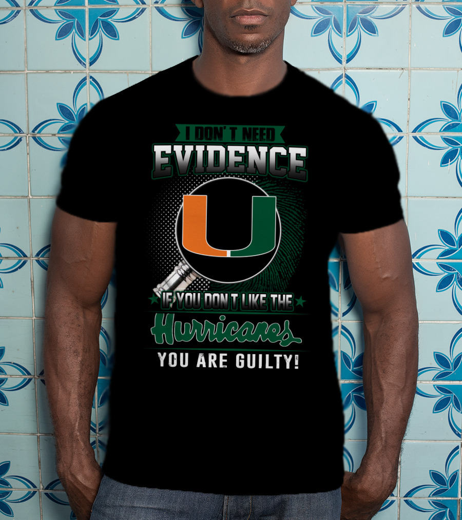 I Don't Need Evidence If You Don't Like The Hurricanes You Are Guilty Miami Hurricanes T-Shirt