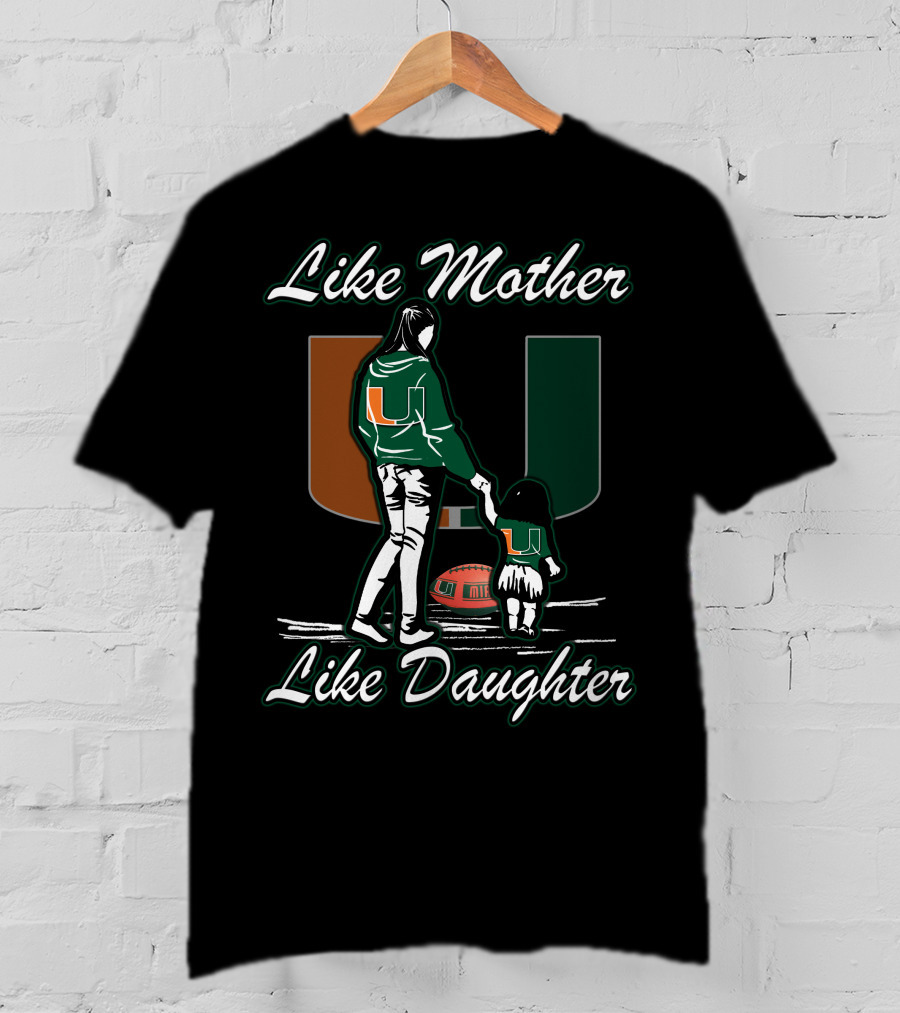 Like Mother Like Daughter Miami Hurricanes Football U T-Shirt