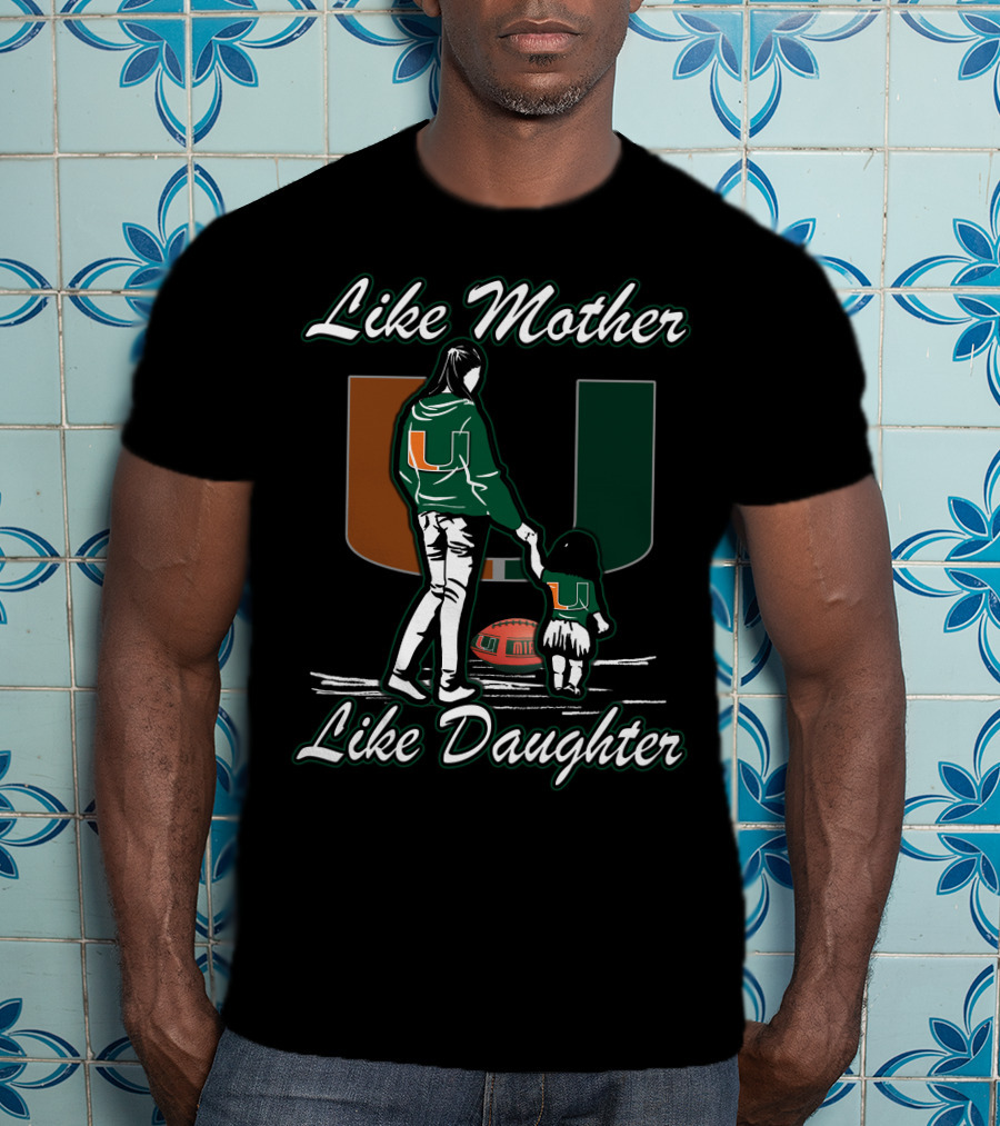Like Mother Like Daughter Miami Hurricanes Football U T-Shirt