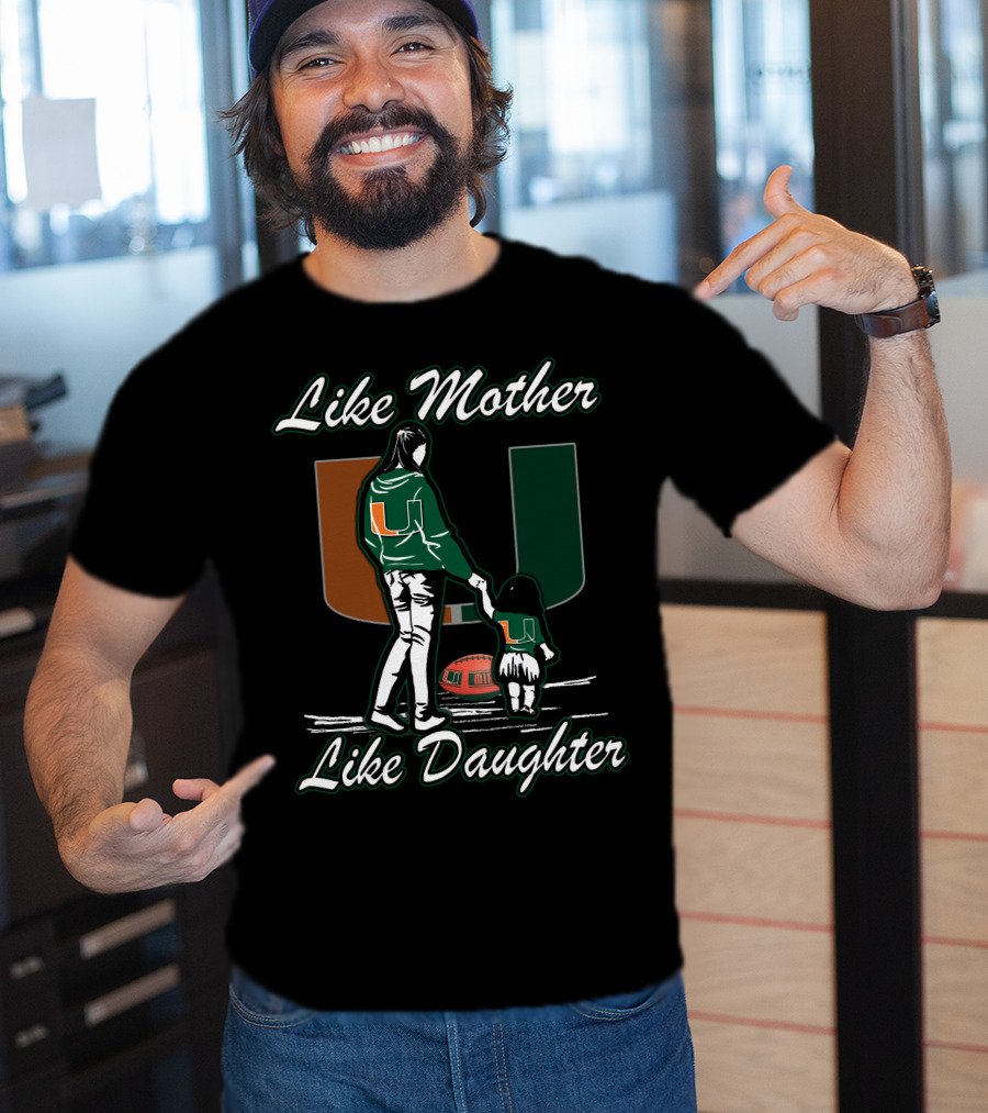 Like Mother Like Daughter Miami Hurricanes Football U T-Shirt