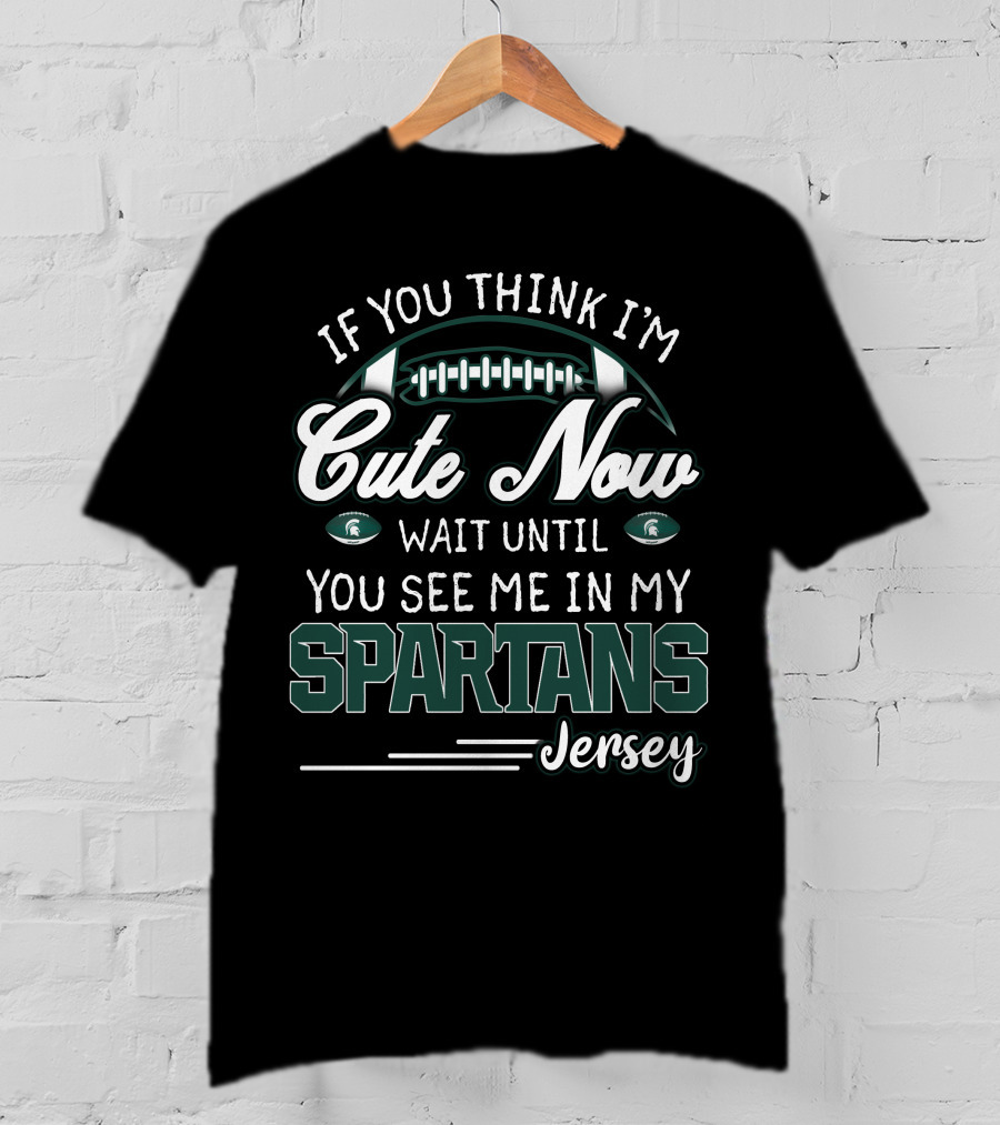 If You Think I'm Cute Now Wait Until You See Me In My Spartans Jersey T-Shirt