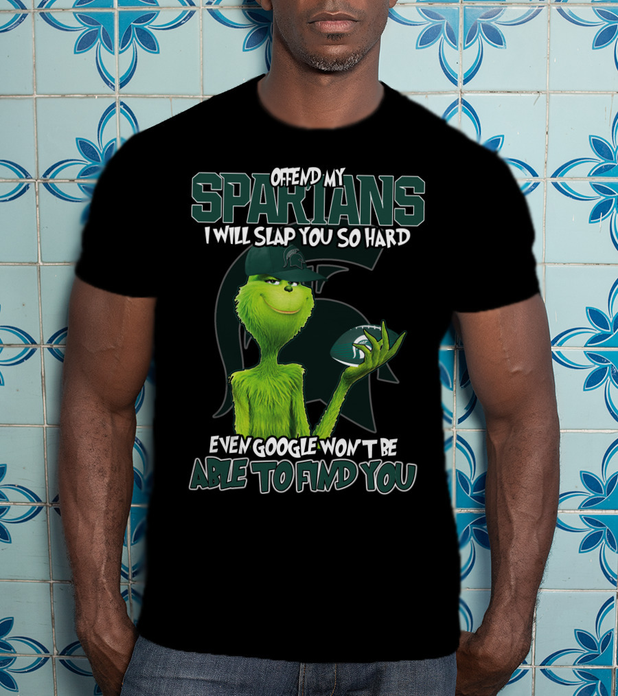 Offend My Spartans I Will Slap You So Hard Even Google Won't Be Able To Find You Grinch Michigan State Spartans T-Shirt